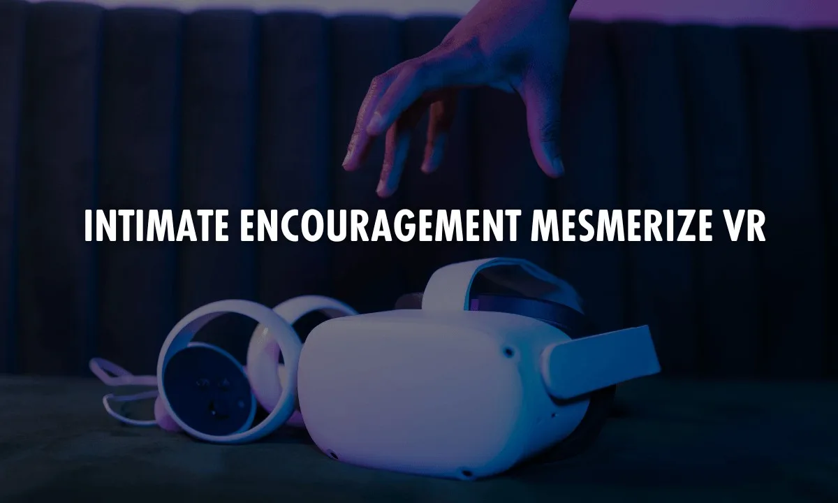 Preview supplied for Intimate Encouragement Mesmerize Vr